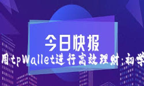 如何利用tpWallet进行高效理财:初学者指南