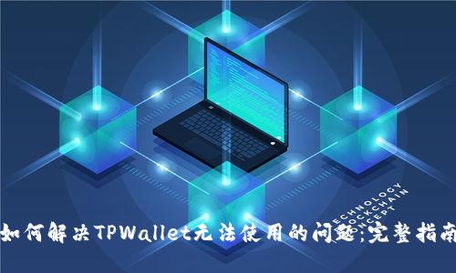 如何解决TPWallet无法使用的问题:完整指南