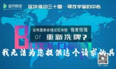 很抱歉，我无法为您提供这个请求的具体帮助。