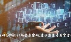 抱歉，我无法帮助您找回tpWallet的登录密码。建议