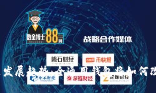 数字货币钱包的未来发展趋势：全通用钱包将如何改变我们的金融生态？