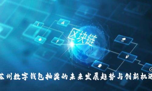 苏州数字钱包抽奖的未来发展趋势与创新机遇